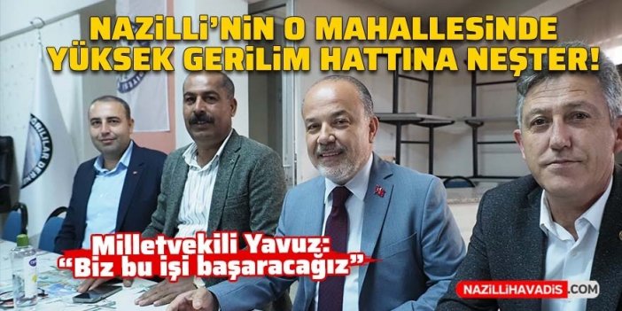 Nazilli’nin o mahallesinde yüksek gerilim hattına neşter