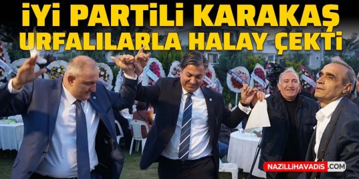 İYİ Partili Karakaş Urfalılarla halay çekti