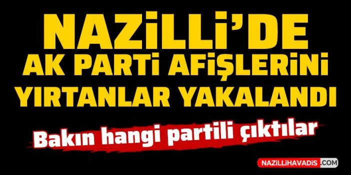 Nazilli'de AK Parti'nin seçim afişlerini yırtan iki kişi gözaltına alındı