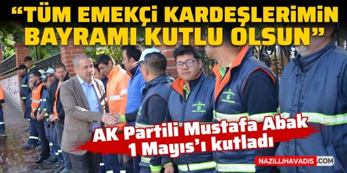 AK Partili Abak: Tüm emekçi kardeşlerimin bayramı kutlu olsun