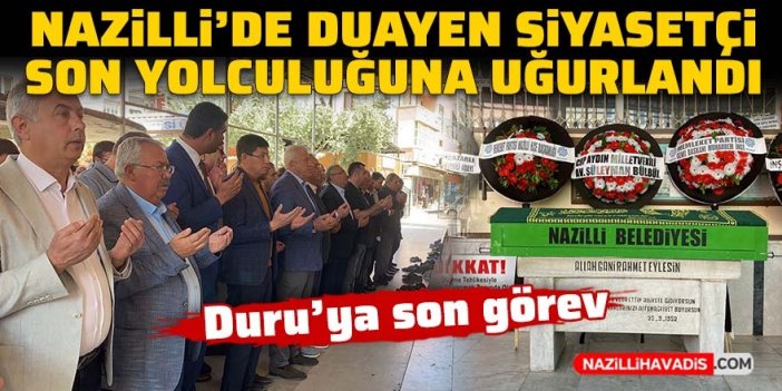 Nazilli’de duayen siyasetçi son yolculuğuna uğurlandı