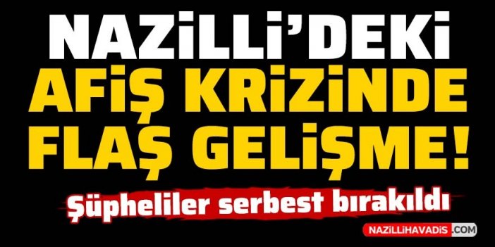 Nazilli’de afiş krizinde gelişme: Şüpheliler serbest bırakıldı