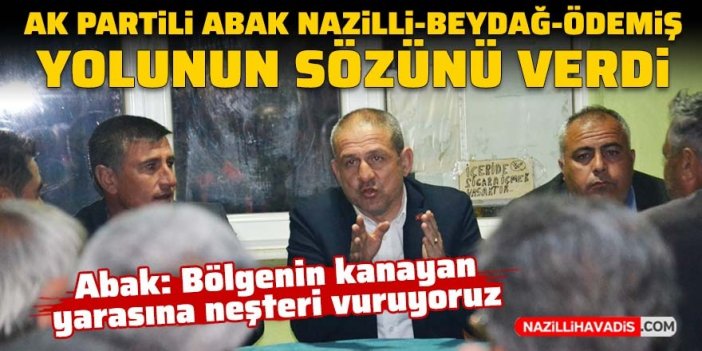 AK Partili Abak, Nazilli-Beydağ-Ödemiş yolunun sözünü verdi