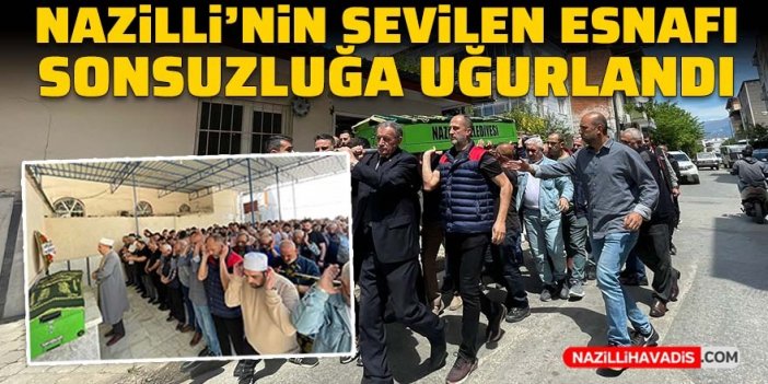 Nazilli’nin sevilen esnafı Kaya, sonsuzluğa uğurlandı