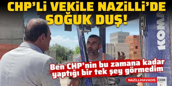 CHP’li vekile Nazilli’de soğuk duş