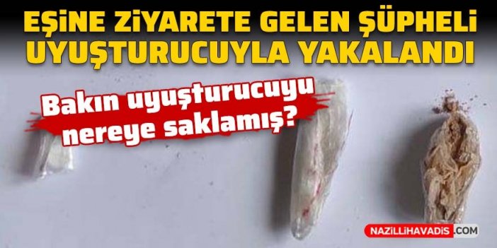 Eşine ziyarete gelen şüpheli uyuşturucuyla yakalandı