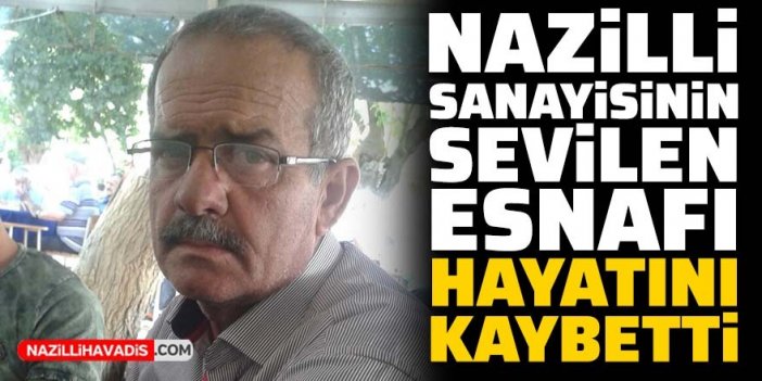 Nazilli Sanayisinin sevilen esnafı hayatını kaybetti