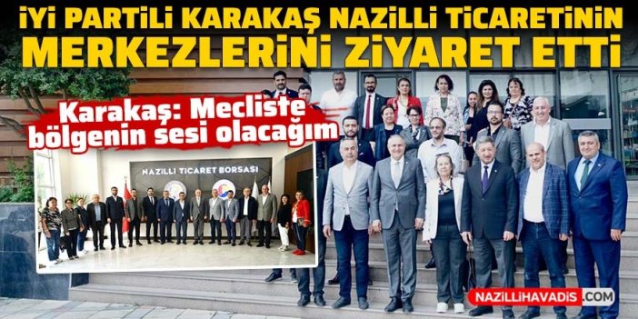 İYİ Partili Karakaş Nazilli ticaretinin merkezlerini ziyaret etti