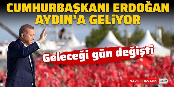 Cumhurbaşkanı Erdoğan Aydın’a geliyor