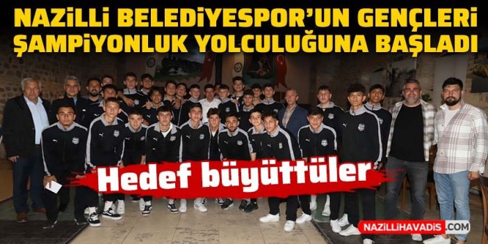 Nazilli Belediyespor'un gençleri şampiyonluk yolculuğuna başladı