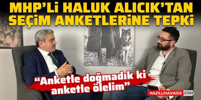 MHP’li Haluk Alıcık’tan seçim anketlerine tepki: Anketle doğmadık ki anketle ölelim