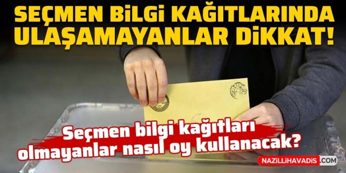 Seçmen bilgi kağıtlarına ulaşamayanlar dikkat!