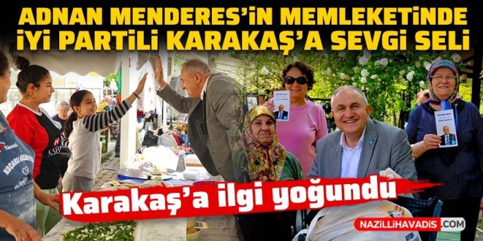 Adnan Menderes'in memleketinde İYİ Partili Karakaş'a sevgi seli