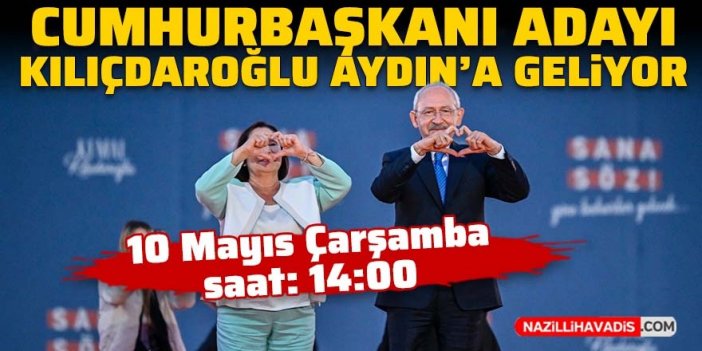 Cumhurbaşkanı Adayı Kemal Kılıçdaroğlu Aydın'a geliyor