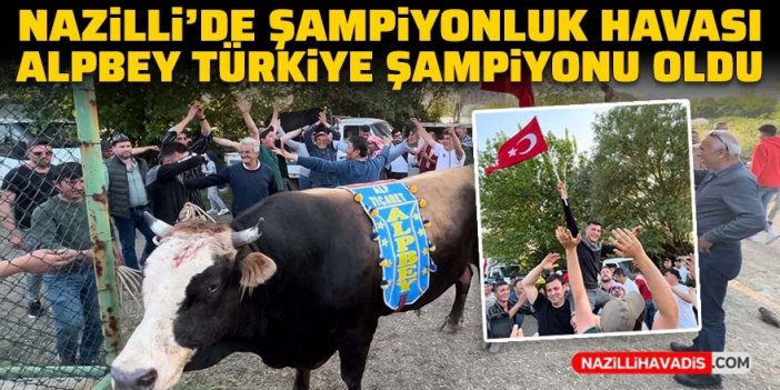 Nazilli’de şampiyonluk havası! Alpbey Türkiye şampiyonu oldu