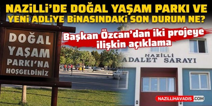 Nazilli’de doğal yaşam parkı ve yeni adliye binasında son durum ne?