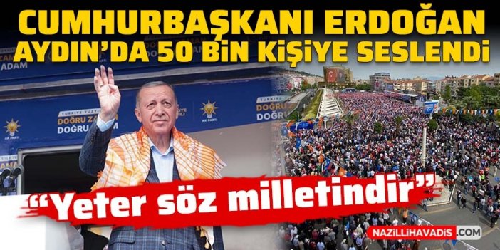 Cumhurbaşkanı Erdoğan, Aydın’da 50 bin vatandaşa seslendi: Yeter söz milletindir