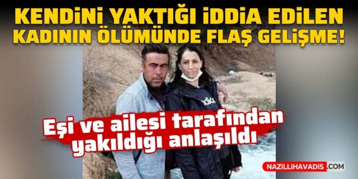 Kendini yaktığı iddia edilen kadının ölümünde flaş gelişme!