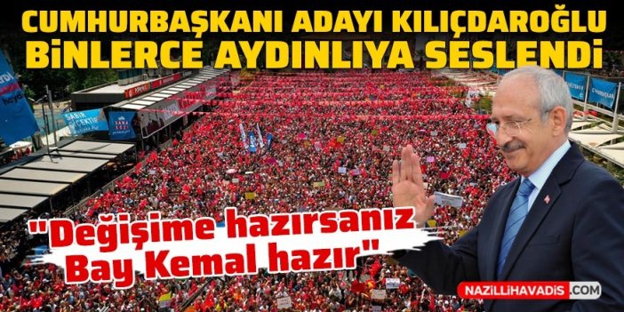 Cumhurbaşkanı Adayı Kemal Kılıçdaroğlu binlerce Aydınlıya seslendi