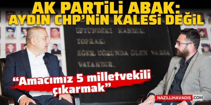 AK Partili Abak, “Aydın, CHP’nin kalesi değil”