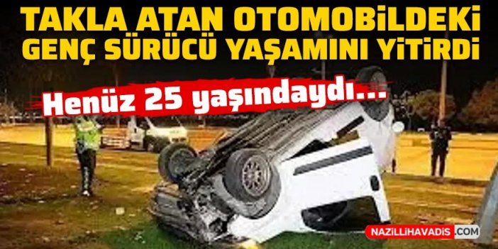 Takla atan otomobildeki genç sürücü yaşamını yitirdi