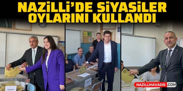 Nazilli’de siyasiler oylarını kullandı