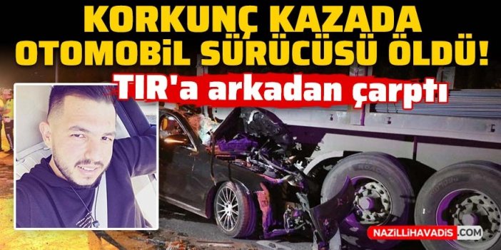 TIR'a arkadan çarpan otomobil sürücüsü hayatını kaybetti