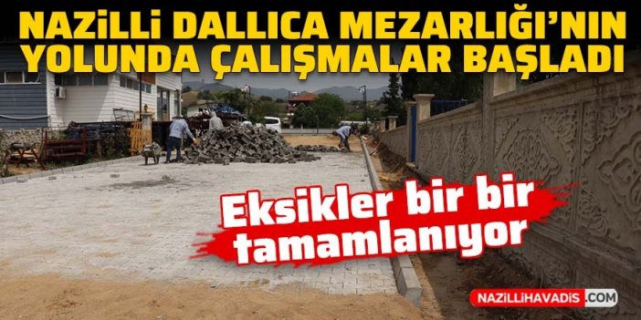 Nazilli Dallıca Mezarlığı’nın yolunda çalışmalar başladı