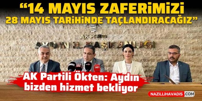 AK Partili Ökten: “14 Mayıs zaferimizi 28 Mayıs tarihinde taçlandıracağız”