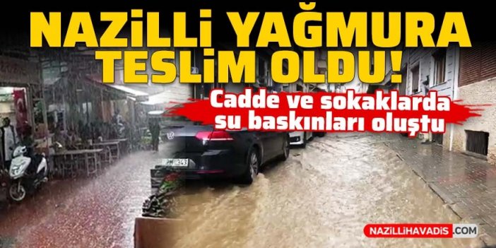 Nazilli yağmura teslim oldu!