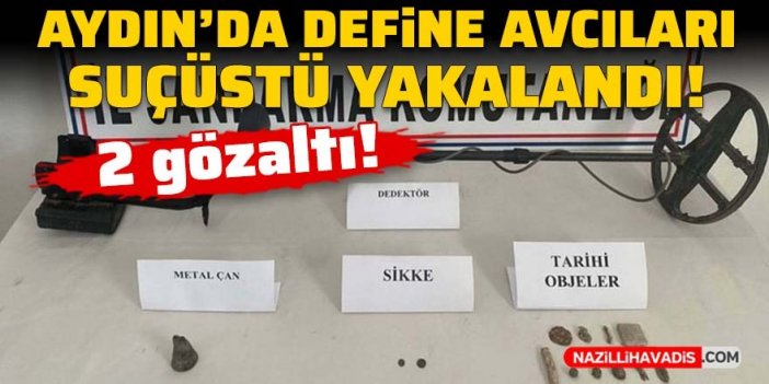 Aydın’da define avcıları suçüstü yakalandı!