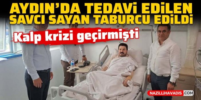 Kalp krizi sonrası Aydın'da tedavi altına alınan Savcı Sayan, taburcu oldu