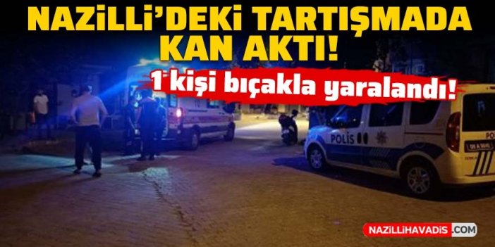 Nazilli'deki tartışmada kan aktı: 1 kişi yaralandı