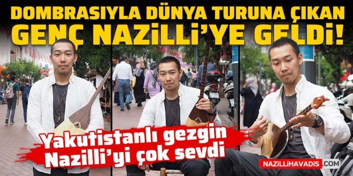 Dombrasıyla dünya turuna çıkan genç Nazilli’ye geldi