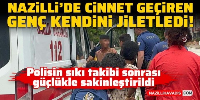 Nazilli'de cinnet geçiren genç kendini jiletledi!