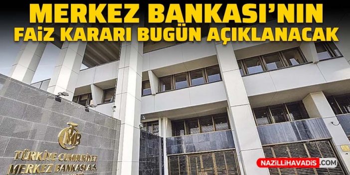 Merkez Bankası'nın faiz kararı bugün açıklanacak