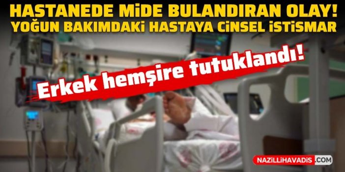 Hastanede mide bulandıran olay: Yoğun bakımdaki hastaya cinsel istismar