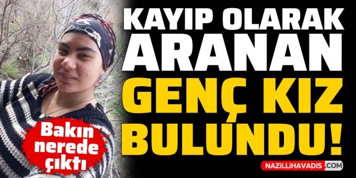 Kayıp olarak aranan genç kız bulundu!