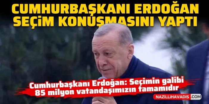 Cumhurbaşkanı Erdoğan seçim konuşmasını yaptı: Seçimin galibi 85 milyon vatandaşımızın tamamıdır