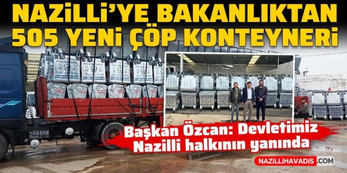 Nazilli’ye bakanlıktan 505 yeni çöp konteyneri