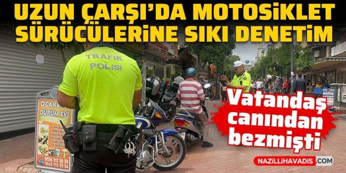 Uzun Çarşı’da motosiklet sürücülerine sıkı denetim