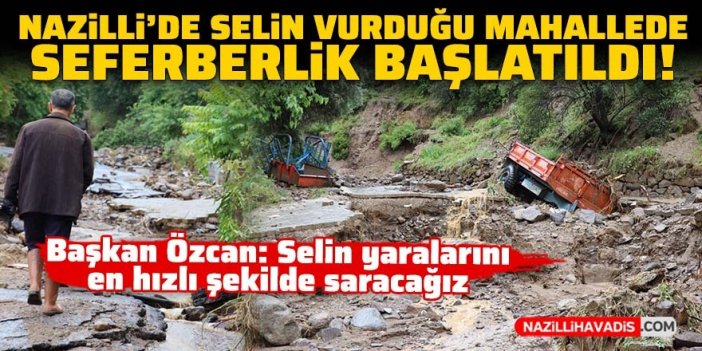 Nazilli'de selin vurduğu mahallede seferberlik başlatıldı