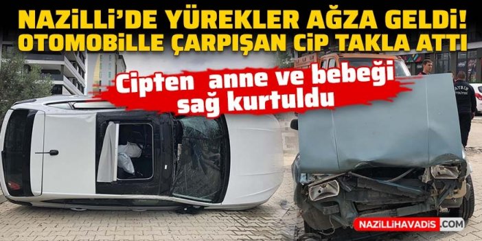 Nazilli’de yürekler ağza geldi: Takla atan cipten  anne ve bebeği sağ kurtuldu