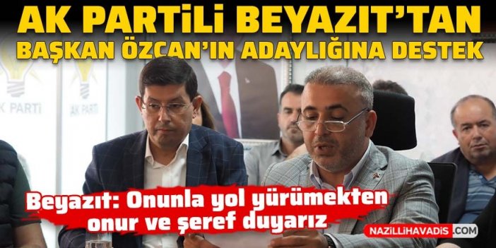 AK Partili Beyazıt’tan Başkan Özcan’ın adaylığına destek