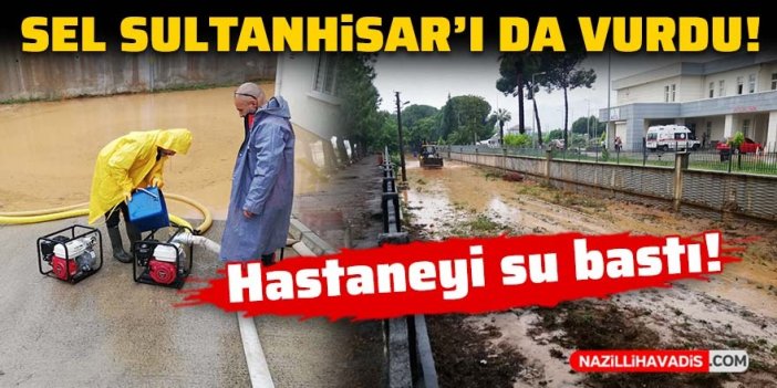 Sel Sultanhisar’ı da vurdu: Hastaneyi su bastı