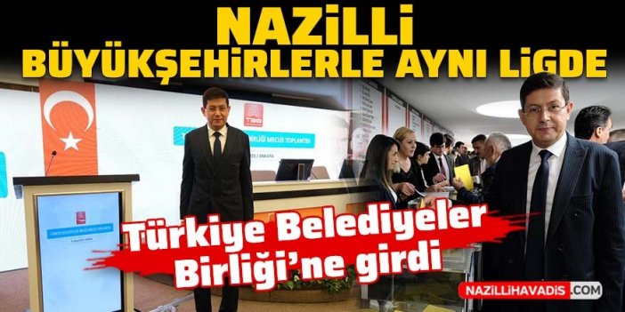 Nazilli Türkiye Belediyeler Birliği'ne girdi