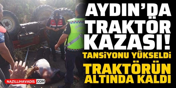 Aydın'da traktör kazası! Tansiyonu yükseldi traktörün altında kaldı