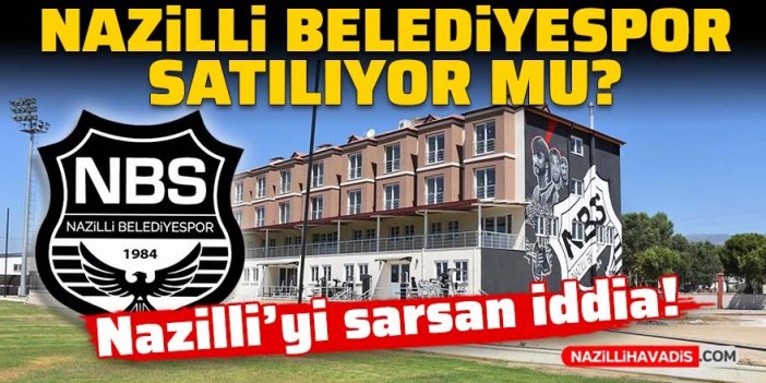 Nazilli’yi sarsan iddia! Nazilli Belediyespor satılıyor mu?