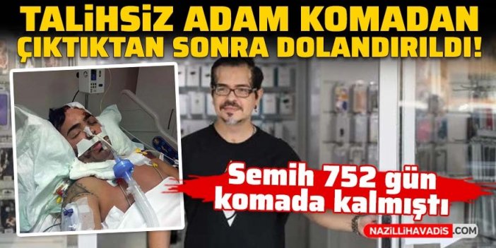 752 gün sonra komadan çıkan Semih’i dolandırdılar