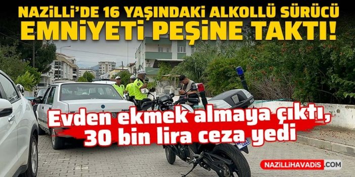 Nazilli’de 16 yaşındaki ehliyetsiz alkollü sürücü emniyeti peşine taktı